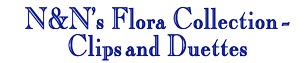 N&N's Flora Collection - Clips and Duettes